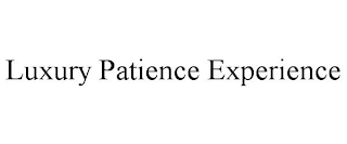 LUXURY PATIENCE EXPERIENCE