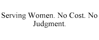 SERVING WOMEN. NO COST. NO JUDGMENT.