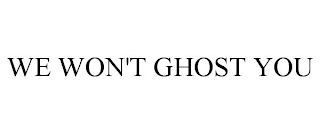 WE WON'T GHOST YOU