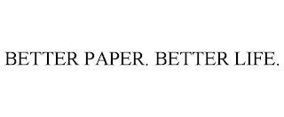 BETTER PAPER. BETTER LIFE.