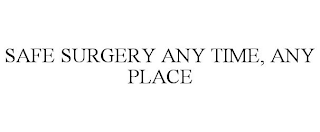 SAFE SURGERY ANY TIME, ANY PLACE