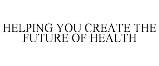 HELPING YOU CREATE THE FUTURE OF HEALTH