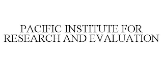 PACIFIC INSTITUTE FOR RESEARCH AND EVALUATION