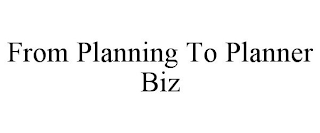 FROM PLANNING TO PLANNER BIZ