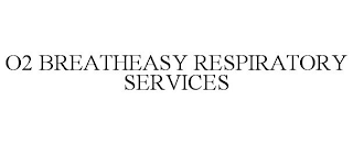 O2 BREATHEASY RESPIRATORY SERVICES