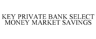 KEY PRIVATE BANK SELECT MONEY MARKET SAVINGS