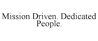 MISSION DRIVEN. DEDICATED PEOPLE.