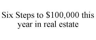 SIX STEPS TO $100,000 THIS YEAR IN REAL ESTATE