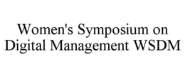 WOMEN'S SYMPOSIUM ON DIGITAL MANAGEMENT WSDM
