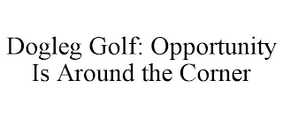 DOGLEG GOLF: OPPORTUNITY IS AROUND THE CORNER