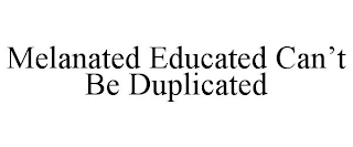 MELANATED EDUCATED CAN'T BE DUPLICATED