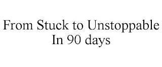 FROM STUCK TO UNSTOPPABLE IN 90 DAYS