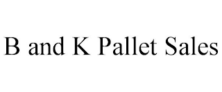 B AND K PALLET SALES