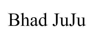 BHAD JUJU