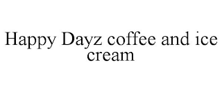 HAPPY DAYZ COFFEE AND ICE CREAM