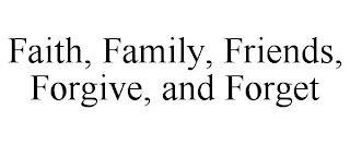 FAITH, FAMILY, FRIENDS, FORGIVE, AND FORGET