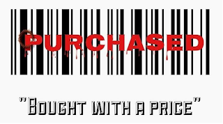PURCHASED, "BOUGHT WITH A PRICE"