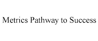 METRICS PATHWAY TO SUCCESS