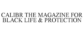 CALIBR THE MAGAZINE FOR BLACK LIFE & PROTECTION