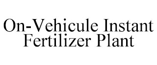 ON-VEHICULE INSTANT FERTILIZER PLANT