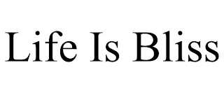 LIFE IS BLISS