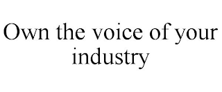 OWN THE VOICE OF YOUR INDUSTRY