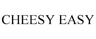 CHEESY EASY