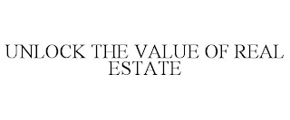 UNLOCK THE VALUE OF REAL ESTATE