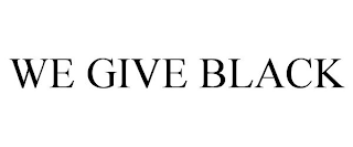 WE GIVE BLACK