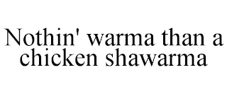 NOTHIN' WARMA THAN A CHICKEN SHAWARMA