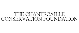 THE CHANTECAILLE CONSERVATION FOUNDATION