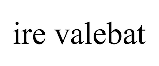 IRE VALEBAT