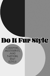 DO IT FUR STYLE GROOMING, ACCESSORIES, AND NOTHING BUT STYLE!