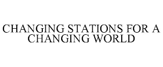 CHANGING STATIONS FOR A CHANGING WORLD