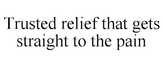 TRUSTED RELIEF THAT GETS STRAIGHT TO THE PAIN