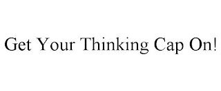 GET YOUR THINKING CAP ON!