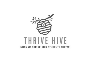 THRIVE HIVE WHEN WE THRIVE, OUR STUDENTS THRIVE!