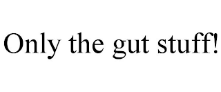 ONLY THE GUT STUFF!