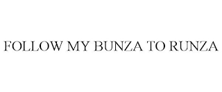 FOLLOW MY BUNZA TO RUNZA