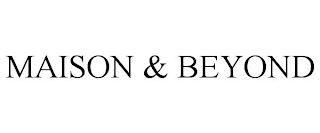 MAISON & BEYOND
