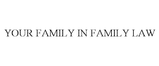 YOUR FAMILY IN FAMILY LAW