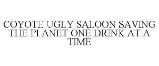 COYOTE UGLY SALOON SAVING THE PLANET ONE DRINK AT A TIME