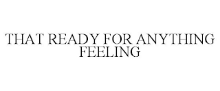 THAT READY FOR ANYTHING FEELING