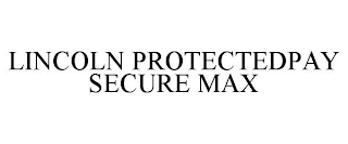 LINCOLN PROTECTEDPAY SECURE MAX