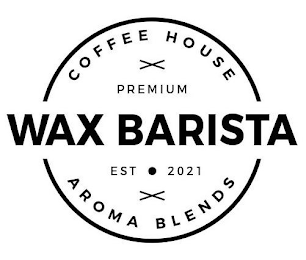 WAX BARISTA COFFEE HOUSE PREMIUM EST· 2021 AROMA BLENDS