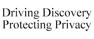 DRIVING DISCOVERY PROTECTING PRIVACY