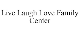 LIVE LAUGH LOVE FAMILY CENTER