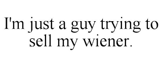 I'M JUST A GUY TRYING TO SELL MY WIENER.