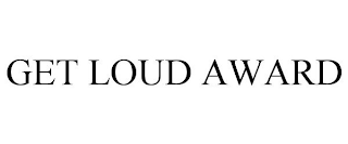 GET LOUD AWARD