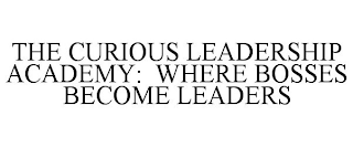 THE CURIOUS LEADERSHIP ACADEMY: WHERE BOSSES BECOME LEADERS